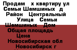 Продам 2-х квартиру ул. Семьи Шамшиных, д.16 › Район ­ Центральный › Улица ­ Семьи Шамшиных › Дом ­ 16 › Общая площадь ­ 65 › Цена ­ 6 080 000 - Новосибирская обл., Новосибирск г. Недвижимость » Квартиры продажа   . Новосибирская обл.,Новосибирск г.